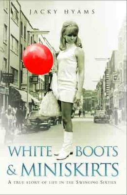 Book cover for White Boots & Miniskirts - A True Story of Life in the Swinging Sixties